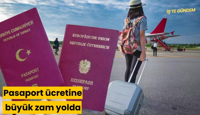 Pasaport ücretine büyük zam yolda