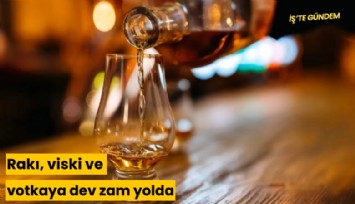 Rakı, viski ve votkaya dev zam yolda