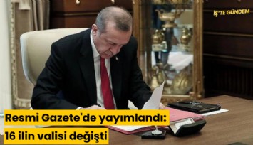 Resmi Gazete'de yayımlandı: 16 ilin valisi değişti