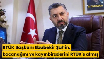 RTÜK Başkanı Ebubekir Şahin, bacanağını ve kayınbiraderini RTÜK'e almış