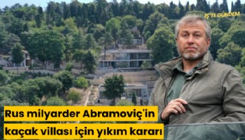 Rus milyarder Abramoviç'in kaçak villası için yıkım kararı