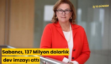 Sabancı, 137 Milyon dolarlık dev imzayı attı