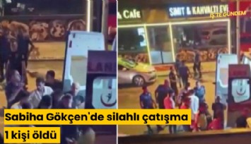 Sabiha Gökçen'de silahlı çatışma: 1 kişi öldü