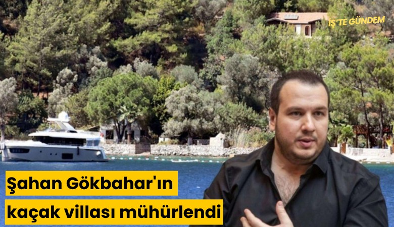 Şahan Gökbahar'ın kaçak villası mühürlendi