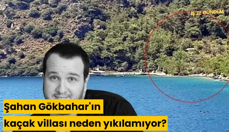 Şahan Gökbahar'ın kaçak villası neden yıkılamıyor?