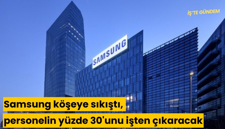 Samsung köşeye sıkıştı, personelin yüzde 30'unu işten çıkaracak