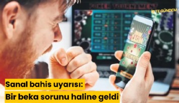 Sanal bahis uyarısı: Bir beka sorunu haline geldi