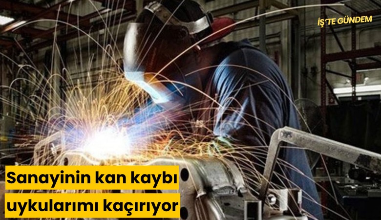 Sanayinin kan kaybı, uykularımı kaçırıyor