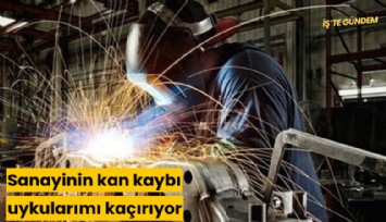 Sanayinin kan kaybı, uykularımı kaçırıyor