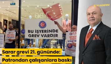 Sarar grevi 21. gününde: Patrondan çalışanlara baskı