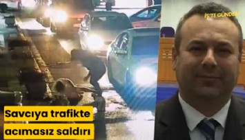 Savcıya trafikte acımasız saldırı