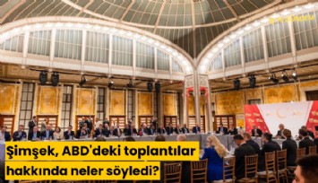 Şimşek, ABD'deki toplantılar hakkında neler söyledi?