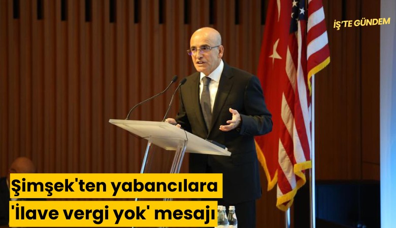 Şimşek'ten yabancılara 'İlave vergi yok' mesajı