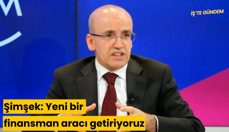 Şimşek: Yeni bir finansman aracı getiriyoruz