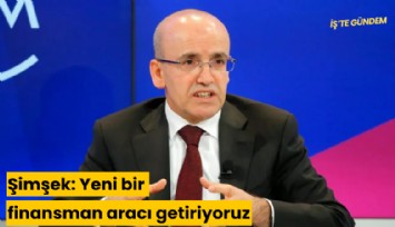 Şimşek: Yeni bir finansman aracı getiriyoruz