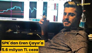 SPK'dan Eren Çayır'a 5.6 milyon TL ceza