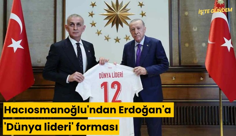 TFF Başkanı Hacıosmanoğlu'ndan Erdoğan'a 'Dünya lideri' forması