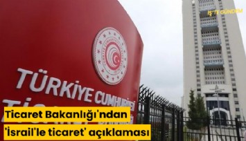 Ticaret Bakanlığı'ndan 'İsrail'le ticaret' açıklaması