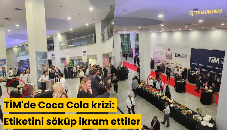 TİM'de Coca Cola krizi: Etiketini söküp ikram ettiler