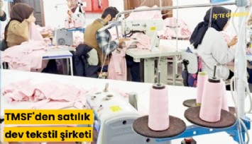 TMSF'den satılık dev tekstil şirketi