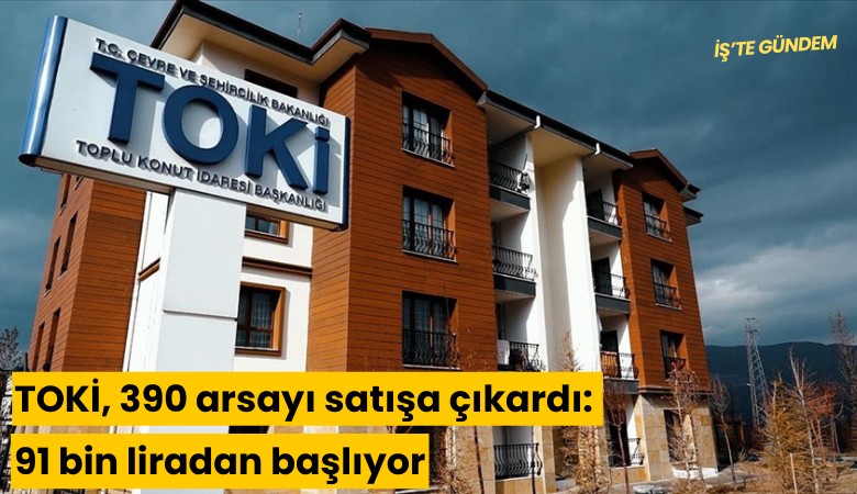 TOKİ, 390 arsayı satışa çıkardı: 91 bin liradan başlıyor