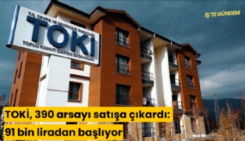 TOKİ, 390 arsayı satışa çıkardı: 91 bin liradan başlıyor