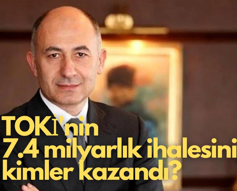 TOKİ'nin 7.4 milyarlık ihalesini kimler kazandı?