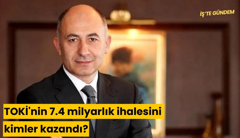 TOKİ'nin 7.4 milyarlık ihalesini kimler kazandı?