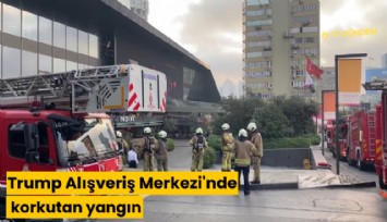 Trump Alışveriş Merkezi'nde korkutan yangın