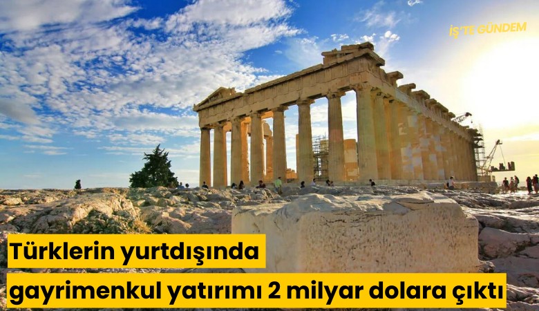 Türklerin yurtdışında gayrimenkul yatırımı 2 milyar dolara çıktı