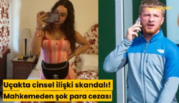 Uçakta cinsel ilişki skandalı! Mahkemeden şok para cezası