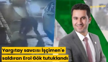 Yargıtay savcısı İşçimen'e saldıran Erol Gök tutuklandı