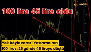 Yok böyle zarar! Yatırımcının 100 lirası 25 günde 45 liraya düştü